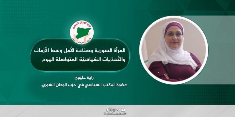 المرأة السورية وصناعة الأمل وسط الأزمات والتّحدّيات السّياسيّة المتواصلة اليوم